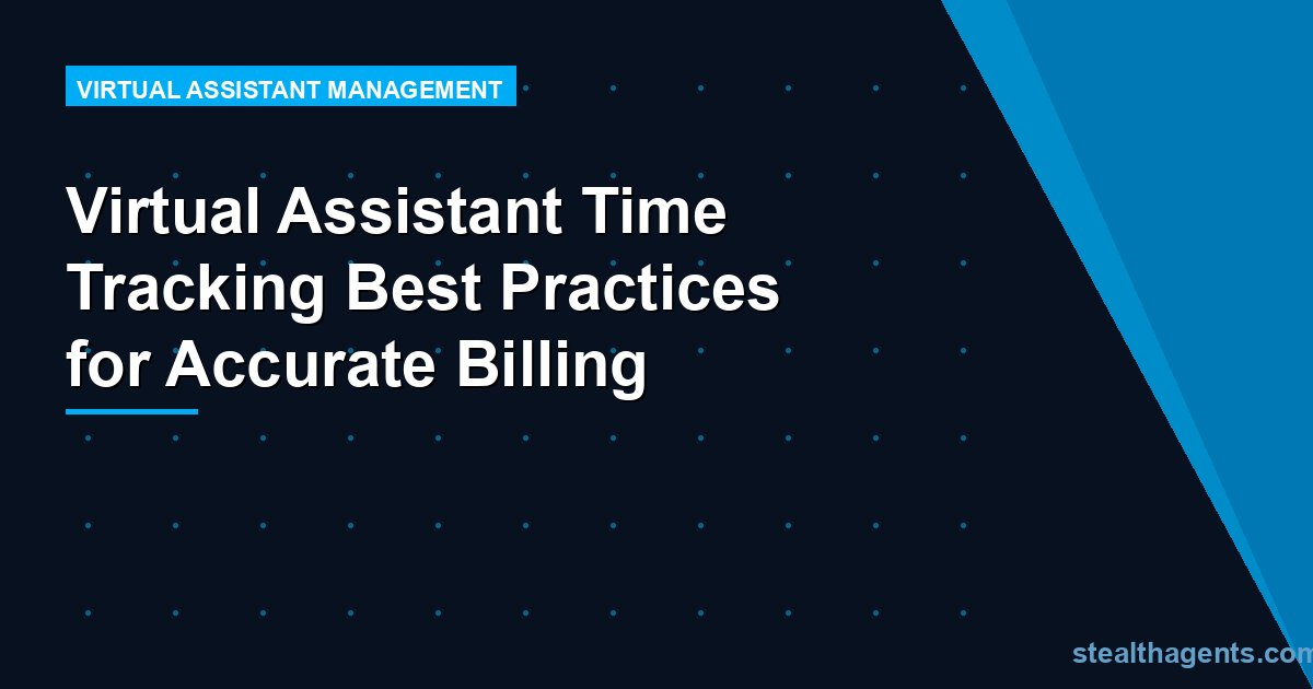 Virtual Assistant Time Tracking Best Practices for Accurate Billing