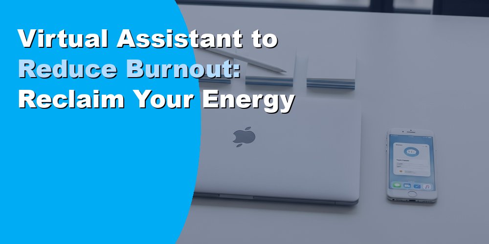 Virtual Assistant to Reduce Burnout: Reclaim Your Energy