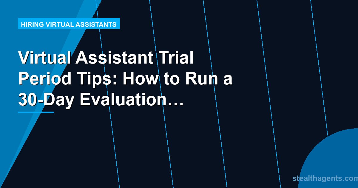 Virtual Assistant Trial Period Tips: How to Run a 30-Day Evaluation That Works