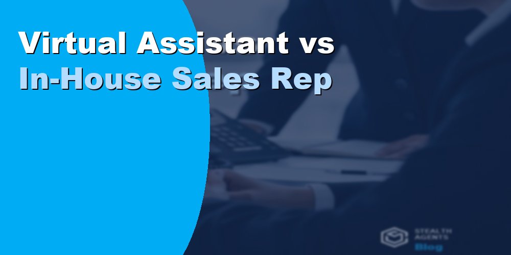 Virtual Assistant vs In-House Sales Rep