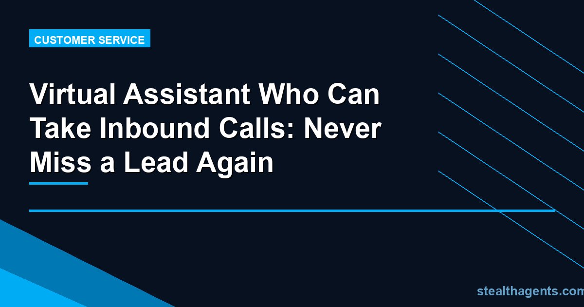 Virtual Assistant Who Can Take Inbound Calls: Never Miss a Lead Again