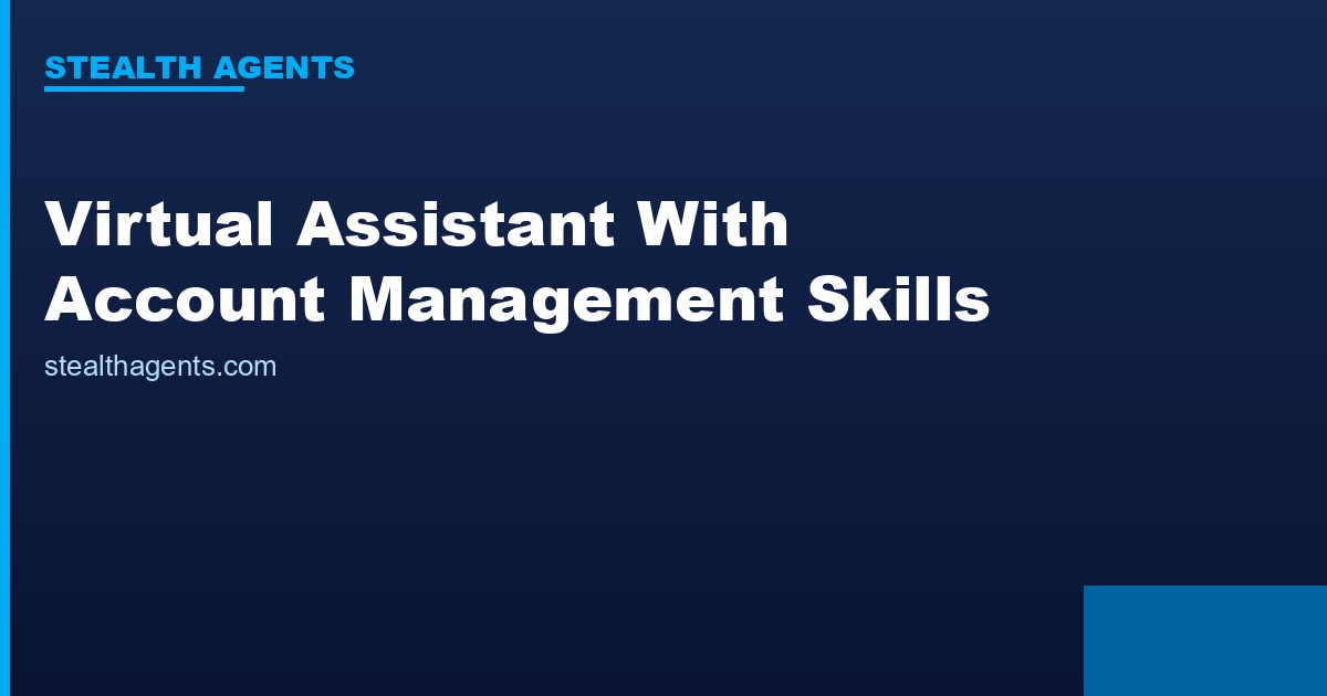 Virtual Assistant with Account Management Skills: What They Handle for Client-Facing Operations