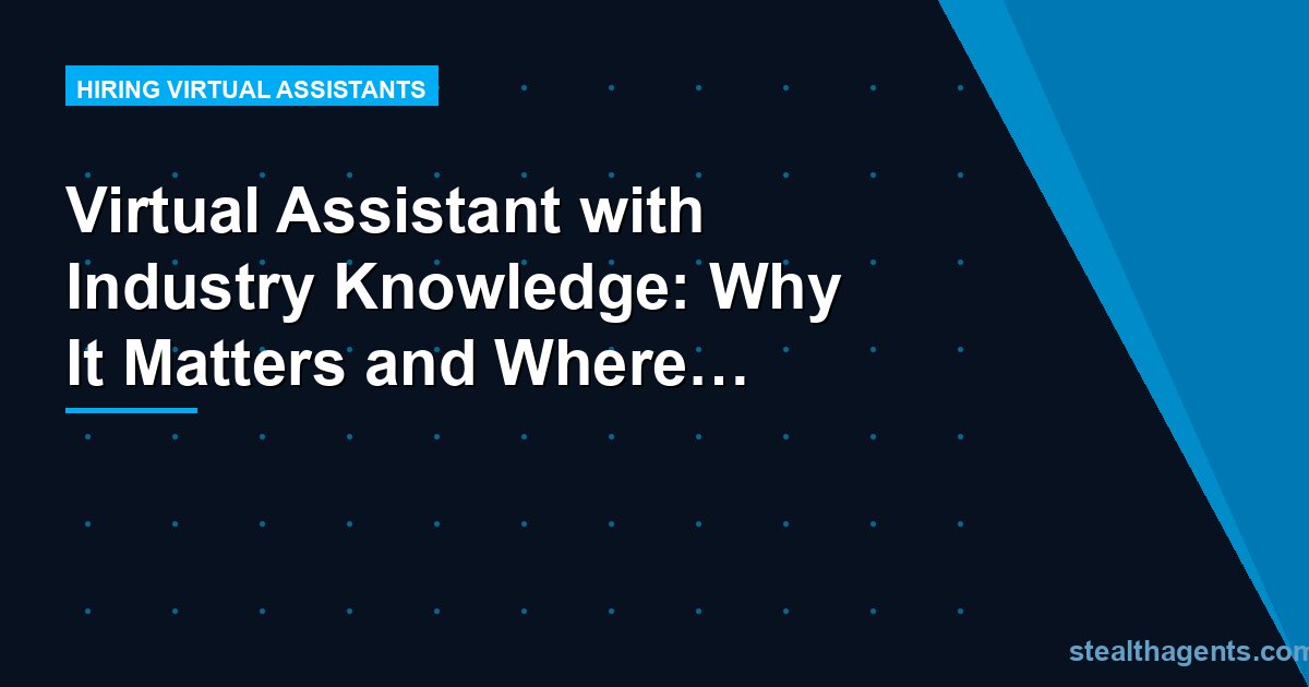 Virtual Assistant with Industry Knowledge: Why It Matters and Where to Find One