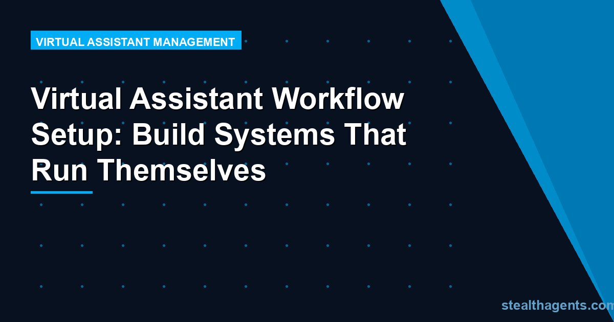 Virtual Assistant Workflow Setup: Build Systems That Run Themselves