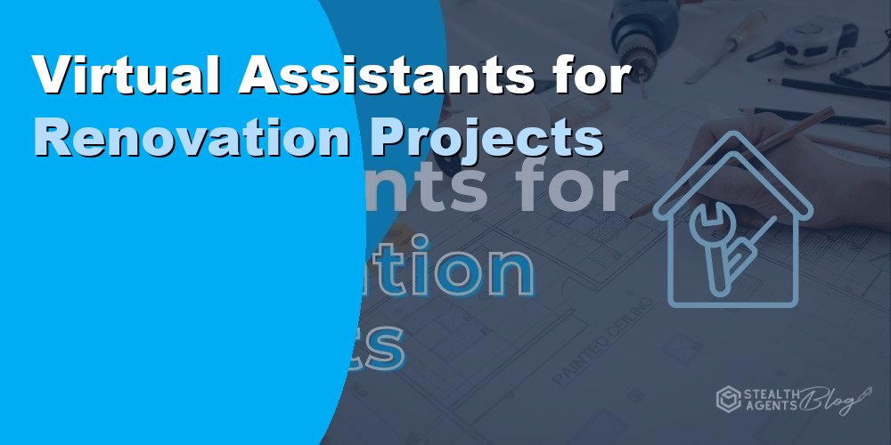 Virtual Assistants for Renovation Projects