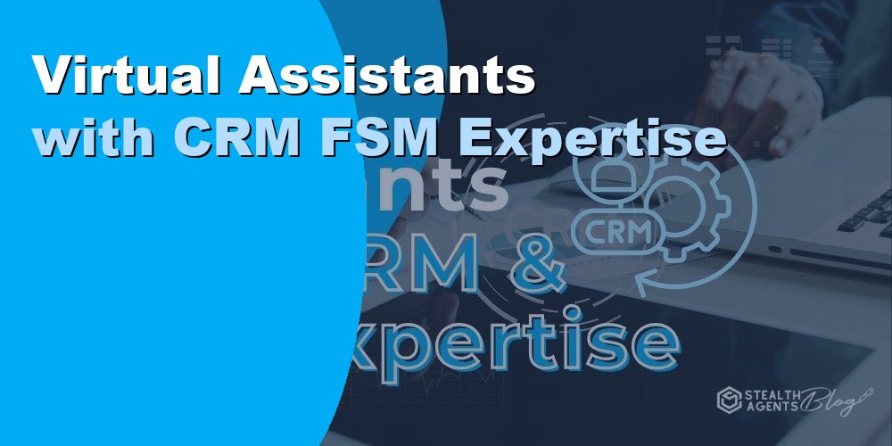 Virtual Assistants with CRM FSM Expertise
