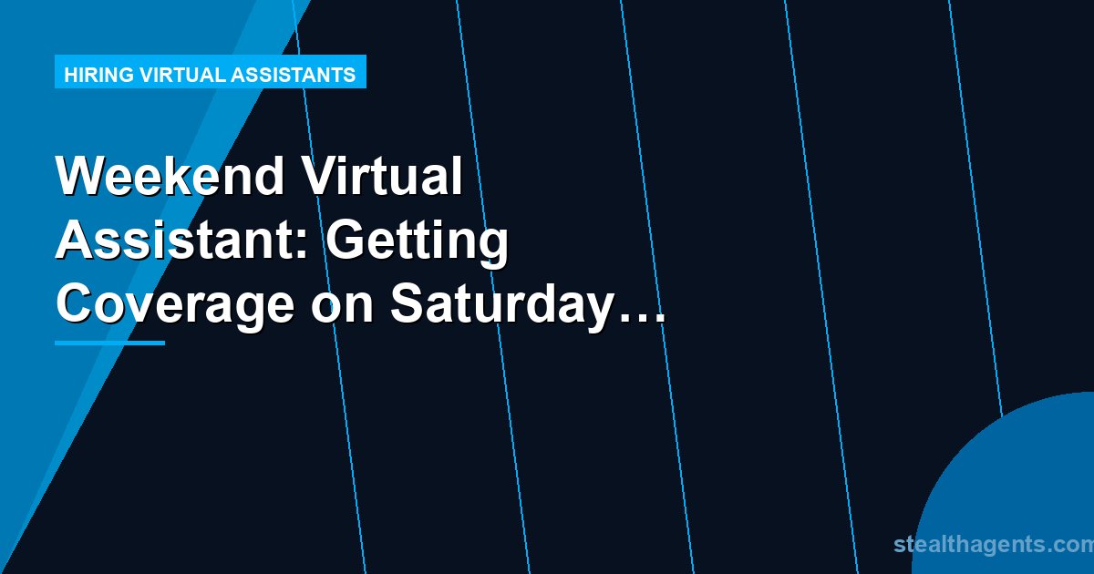 Weekend Virtual Assistant: Getting Coverage on Saturday and Sunday