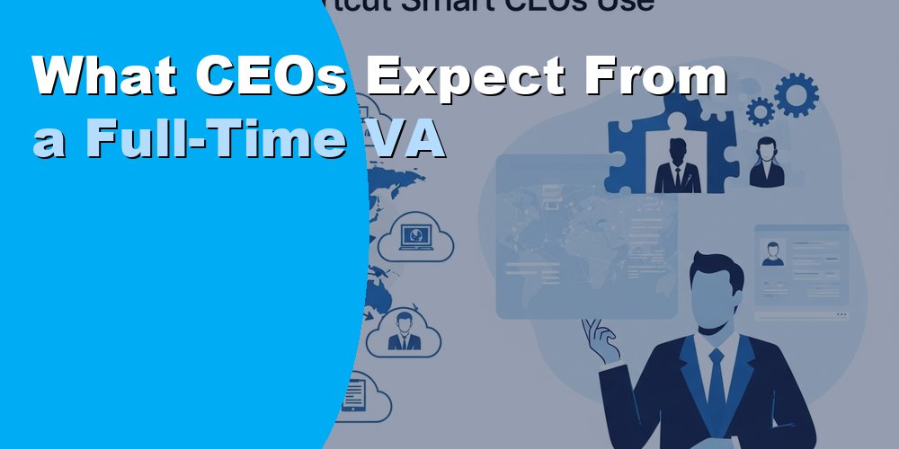 What CEOs Expect From a Full-Time VA