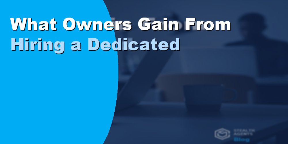 What Owners Gain From Hiring a Dedicated