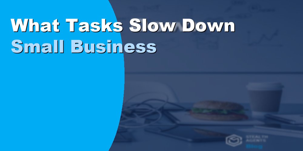 What Tasks Slow Down Small Business