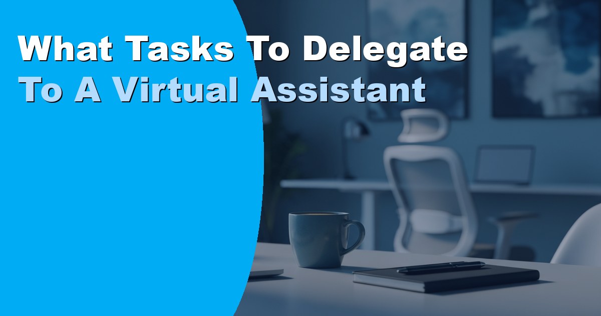 What Tasks to Delegate to a Virtual Assistant: The Full List