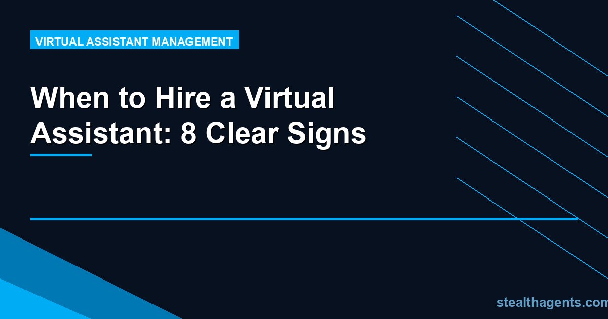 When to Hire a Virtual Assistant: 8 Clear Signs