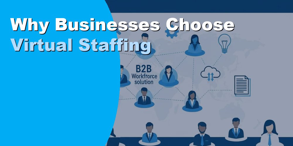Why Businesses Choose Virtual Staffing: Key Reasons 2026