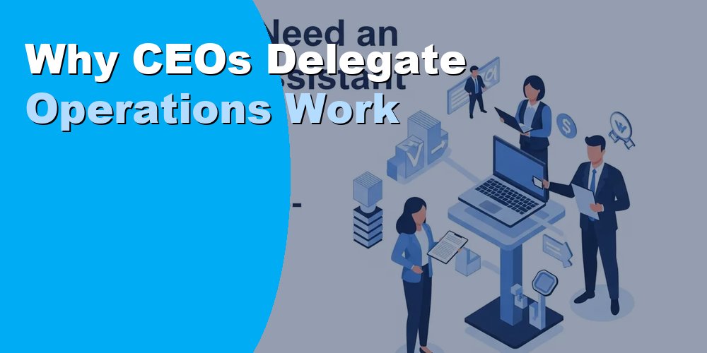 Why CEOs Delegate Operations Work: Key Reasons for 2026