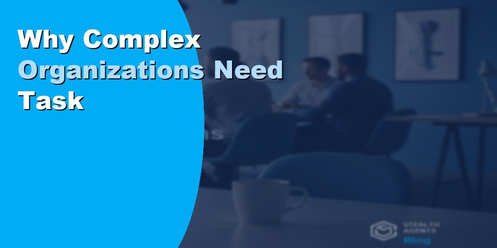 Why Complex Organizations Need Task