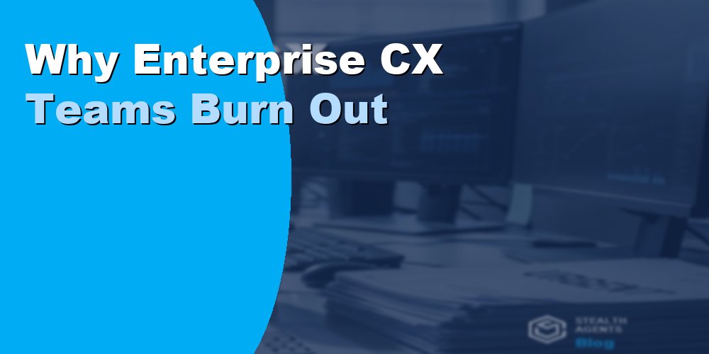 Why Enterprise CX Teams Burn Out and How to Fix It in 2026