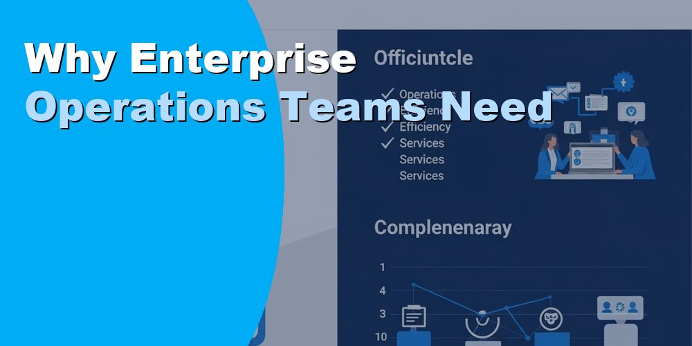 Why Enterprise Operations Teams Need Support: Guide 2026