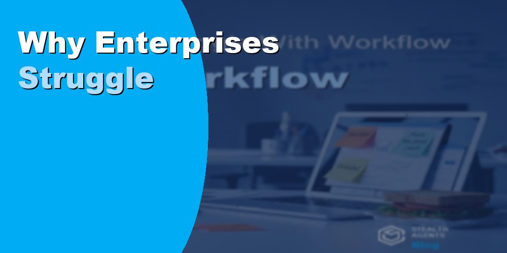 Why Enterprises Struggle with Workflow Bottlenecks