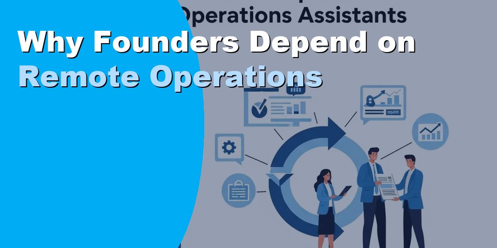 Why Founders Depend on Remote Operations
