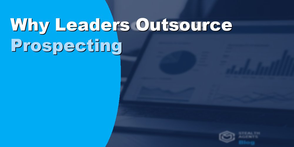 Why Leaders Outsource Prospecting and Lead Tasks
