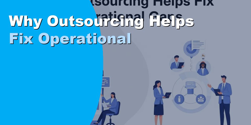 Why Outsourcing Helps Fix Operational Gaps: A Guide 2026