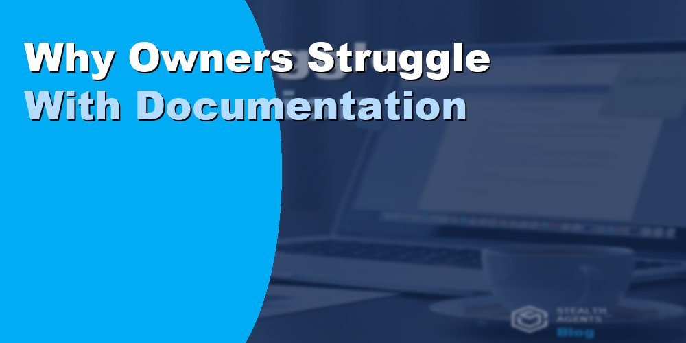 Why Owners Struggle With Documentation: And How to Fix 2026