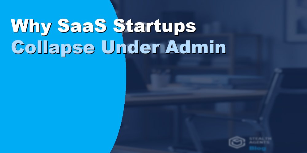 Why SaaS Startups Collapse Under Admin Load: Guide 2026