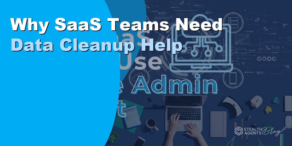 Why SaaS Teams Need Data Cleanup Help: A Guide for 2026