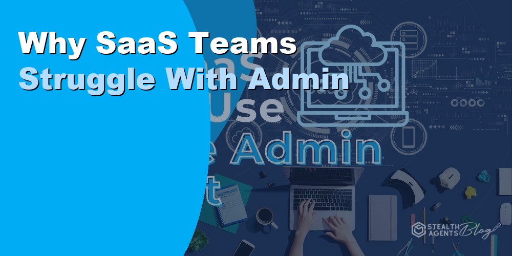 Why SaaS Teams Struggle With Admin