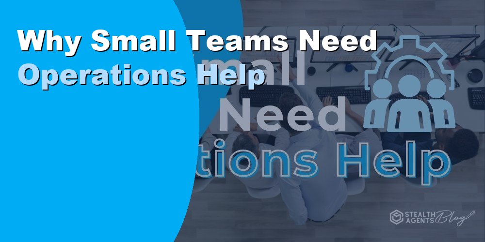 Why Small Teams Need Operations Help: A Guide for 2026