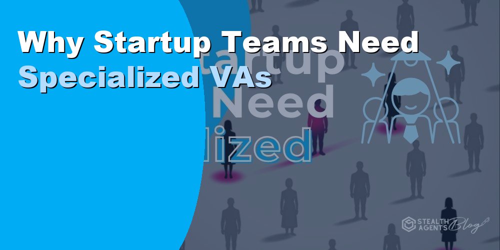 Why Startup Teams Need Specialized VAs: A Guide for 2026