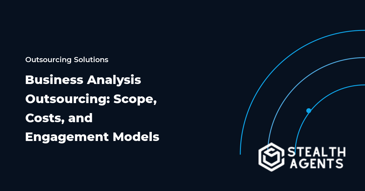 Business Analysis Outsourcing: Scope, Costs, and Engagement Models