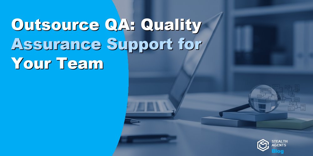 Outsource QA: Quality Assurance Support for Your Team