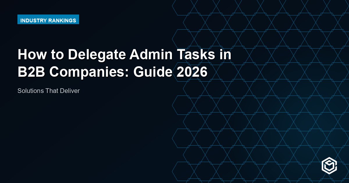 How to Delegate Admin Tasks in B2B Companies: Guide 2026