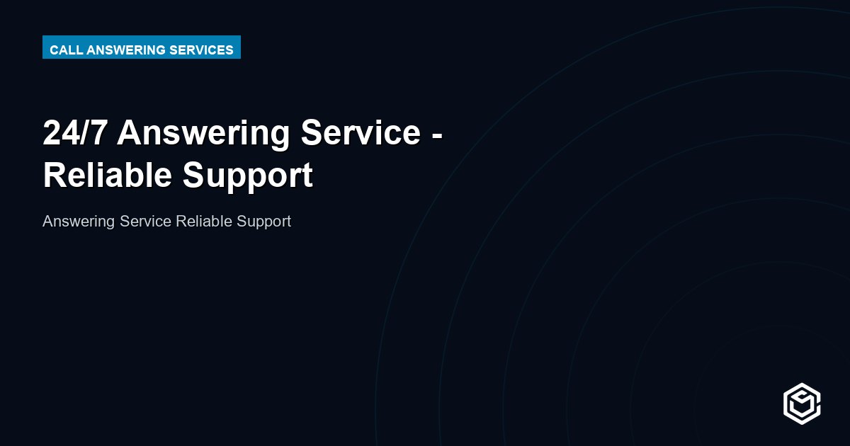 24/7 Answering Service - Reliable Support