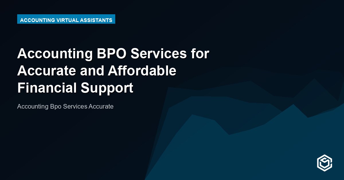 Accounting BPO Services for Accurate and Affordable Financial Support