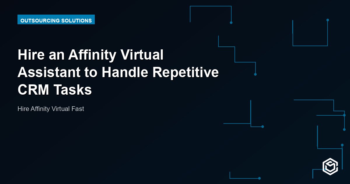 Hire an Affinity Virtual Assistant to Handle Repetitive CRM Tasks