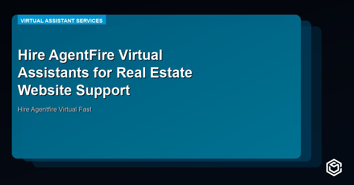 Hire AgentFire Virtual Assistants for Real Estate Website Support