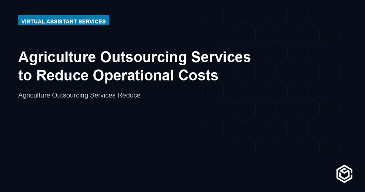 Agriculture Outsourcing Services to Reduce Operational Costs