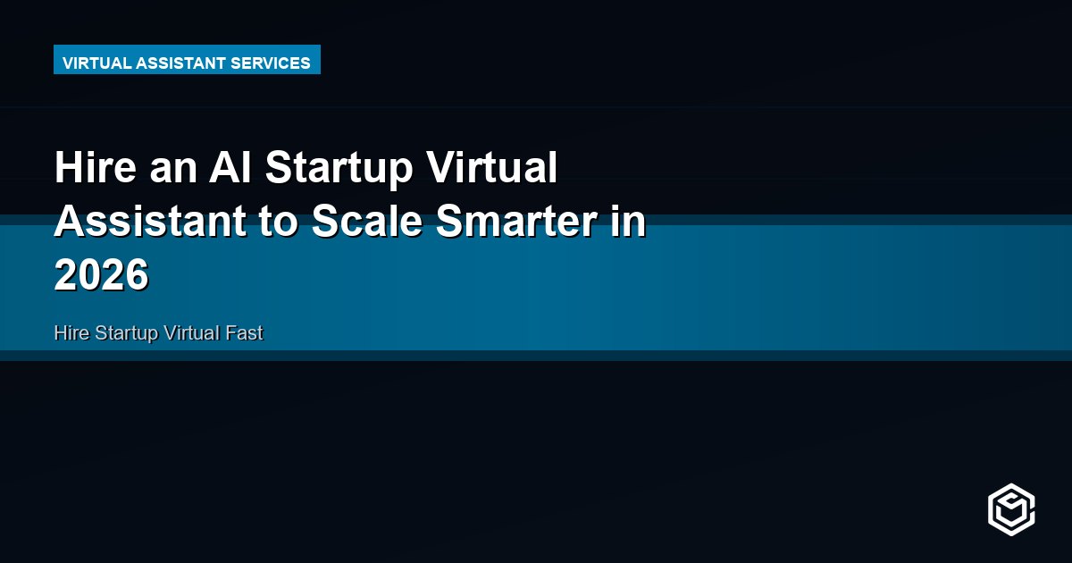 Hire an AI Startup Virtual Assistant to Scale Smarter in 2026
