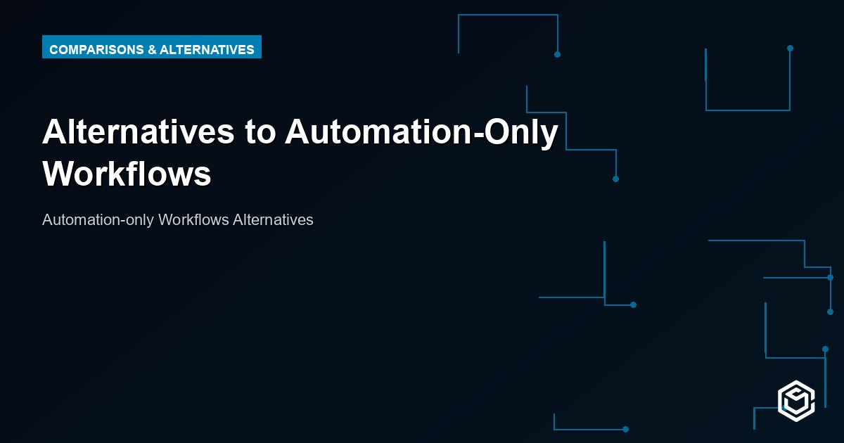 Alternatives to Automation-Only Workflows