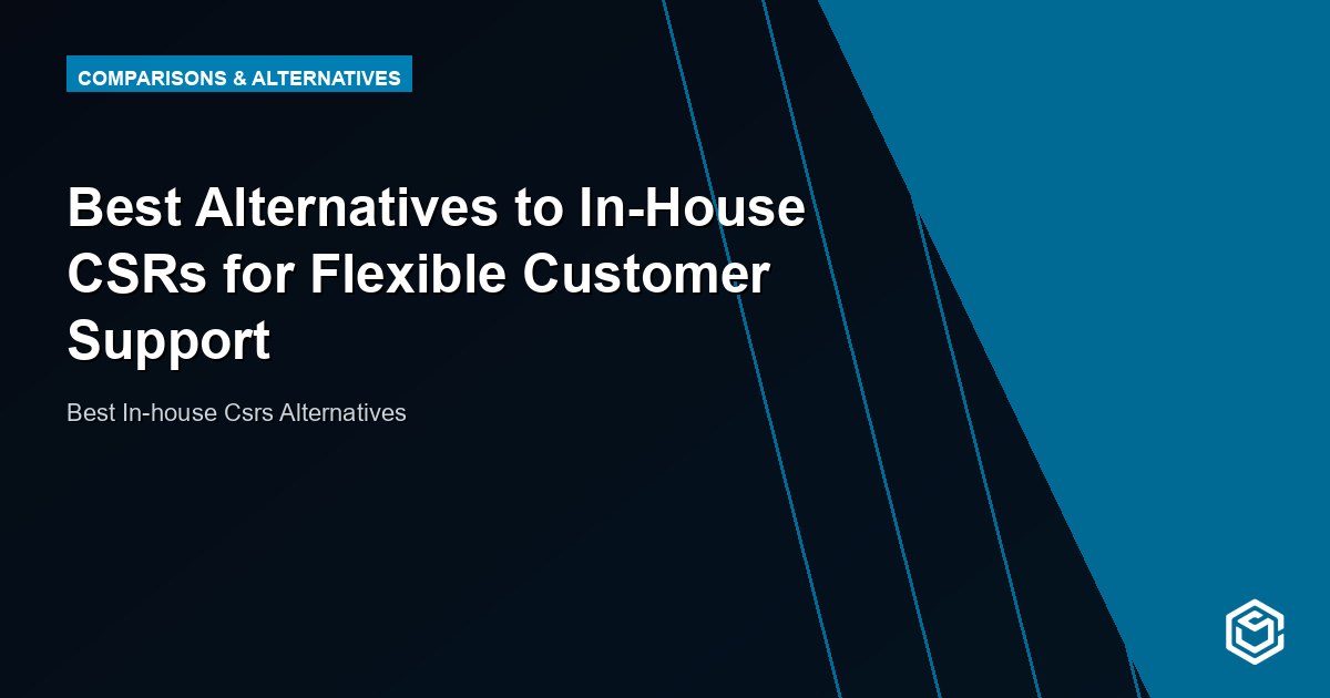 Best Alternatives to In-House CSRs for Flexible Customer Support