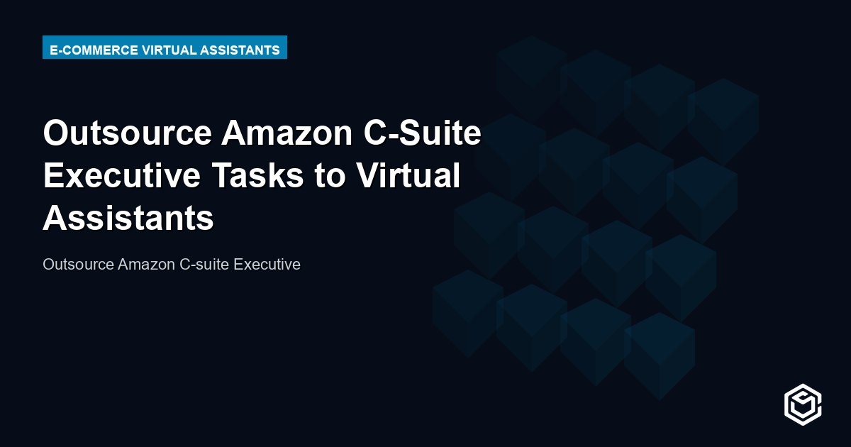 Outsource Amazon C-Suite Executive Tasks to Virtual Assistants