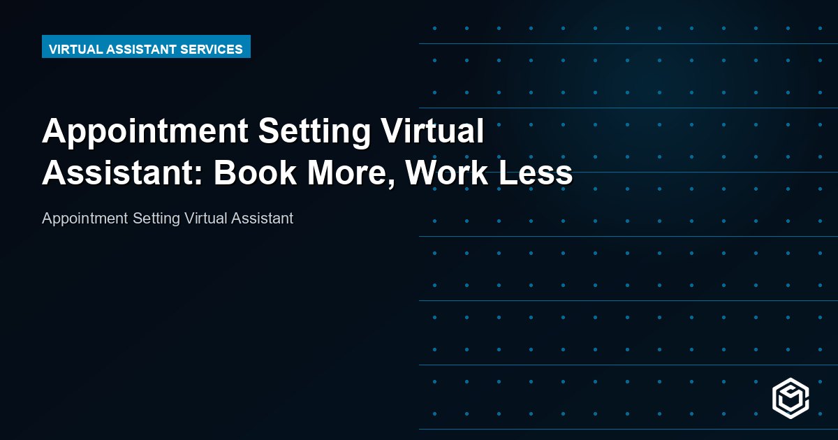 Appointment Setting Virtual Assistant: Book More, Work Less
