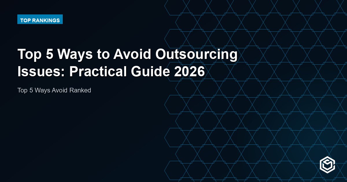 Top 5 Ways to Avoid Outsourcing Issues: Practical Guide 2026