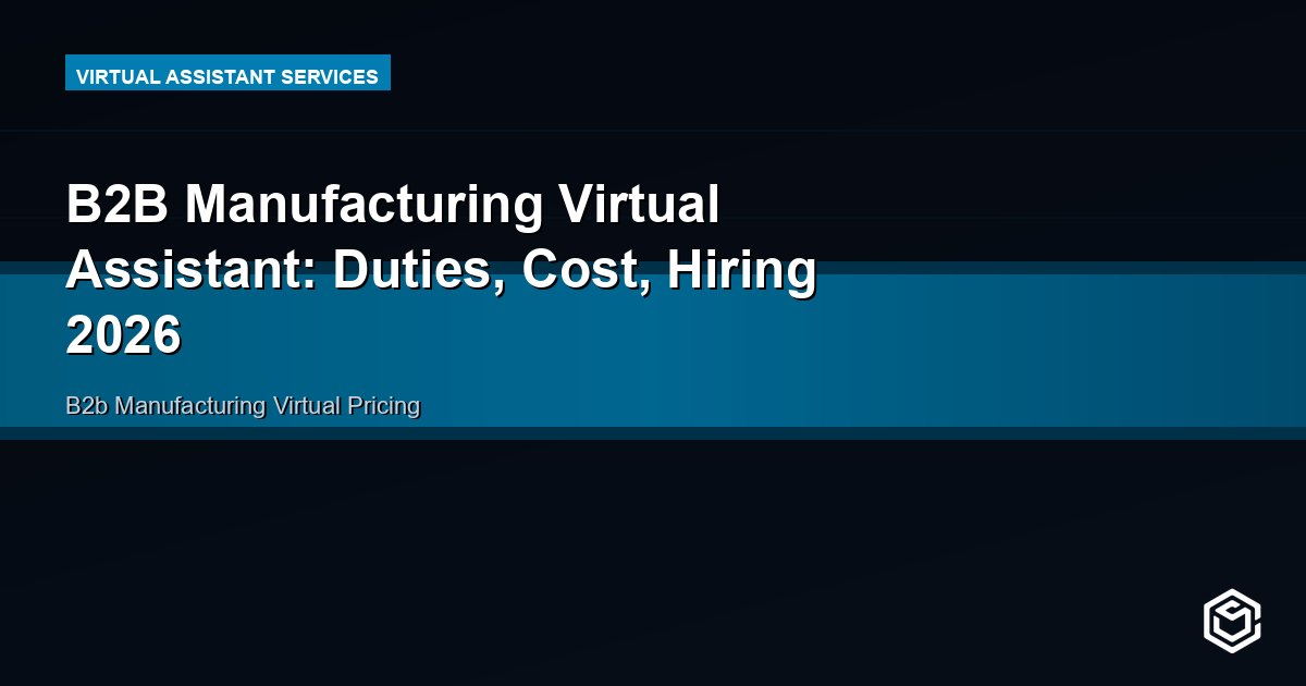 B2B Manufacturing Virtual Assistant: Duties, Cost, Hiring 2026