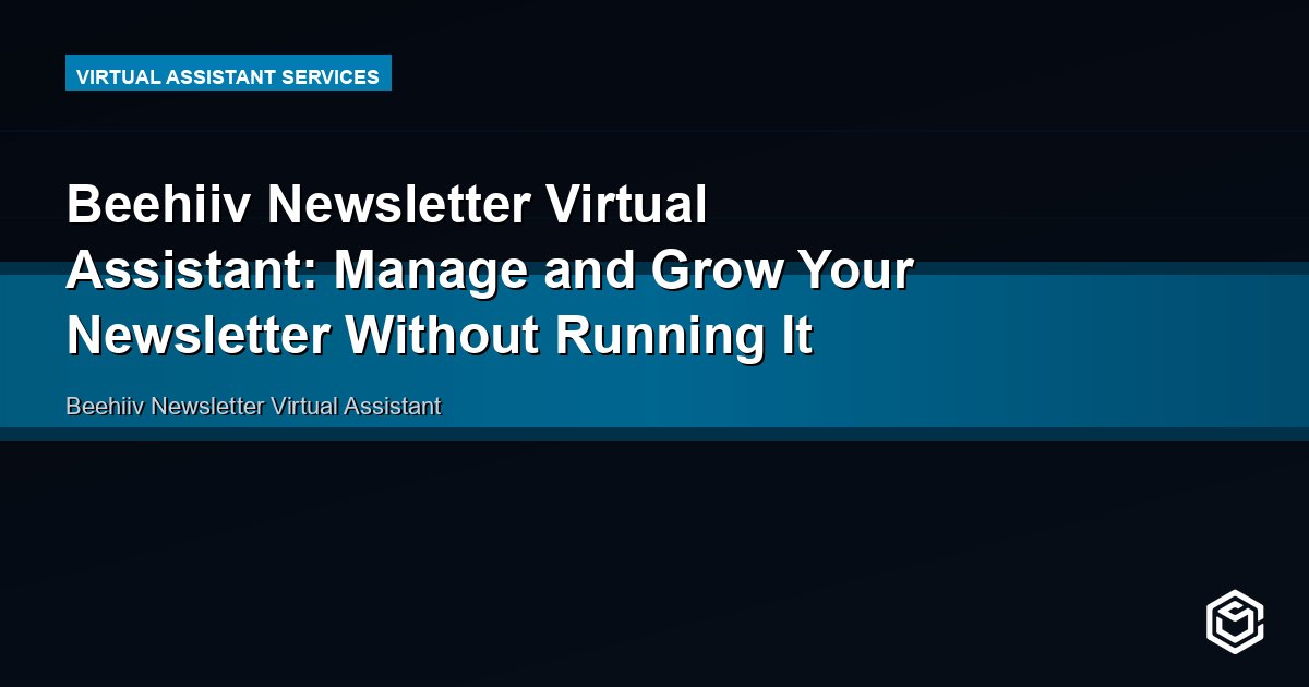 Beehiiv Newsletter Virtual Assistant: Manage and Grow Your Newsletter Without Running It Yourself