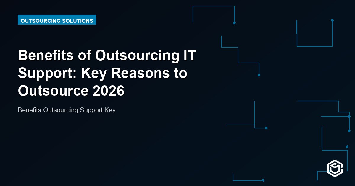 Benefits of Outsourcing IT Support: Key Reasons to Outsource 2026