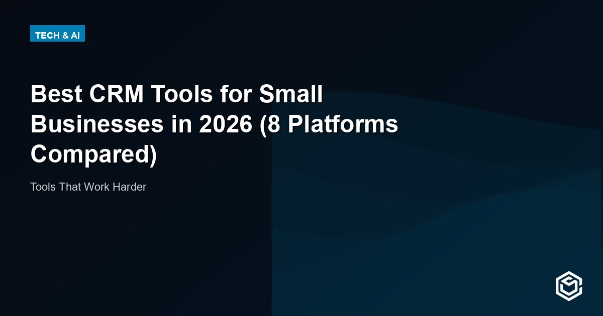 Best CRM Tools for Small Businesses in 2026 (8 Platforms Compared)