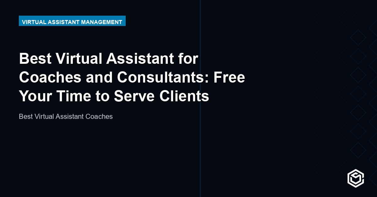 Best Virtual Assistant for Coaches and Consultants: Free Your Time to Serve Clients